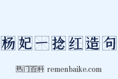 杨妃一捻红造句是什么意思的图片
